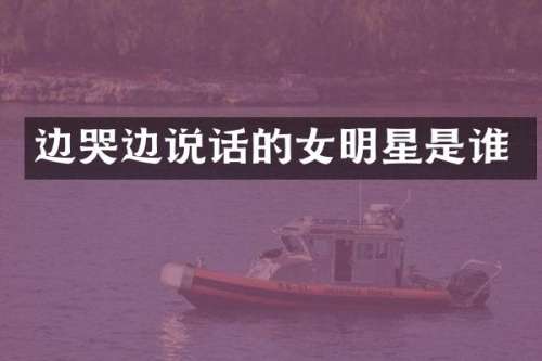 边哭边说话的女明星是谁