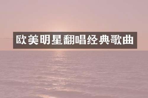 欧美明星翻唱经典歌曲