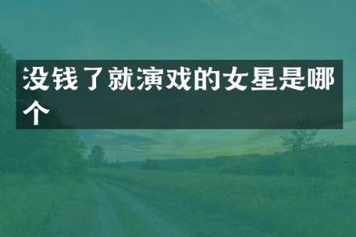 没钱了就演戏的女星是哪个