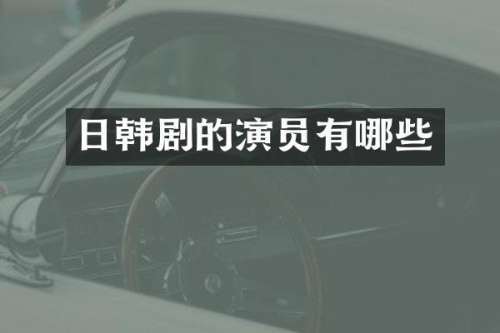 日韩剧的演员有哪些