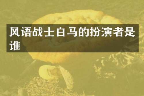 风语战士白马的扮演者是谁