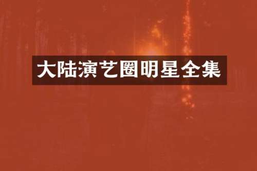 大陆演艺圈明星全集