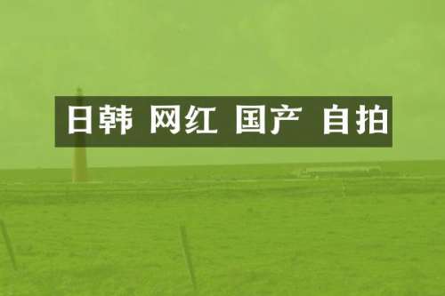 日韩 网红 国产 自拍