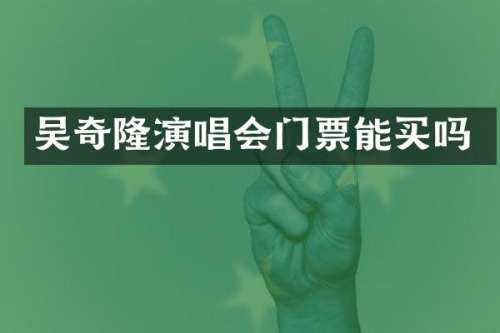 吴奇隆演唱会门票能买吗