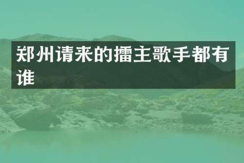 郑州请来的擂主歌手都有谁