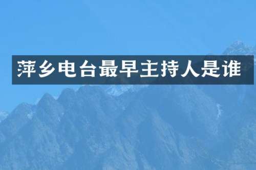 萍乡电台最早主持人是谁