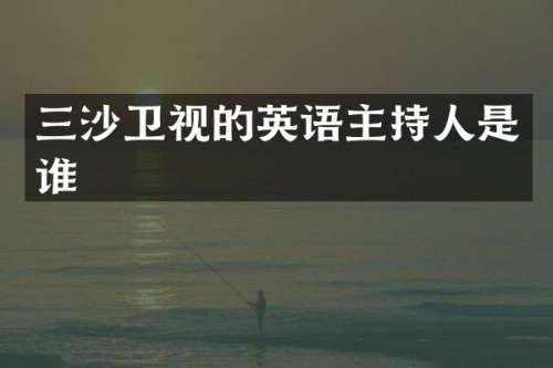 三沙卫视的英语主持人是谁