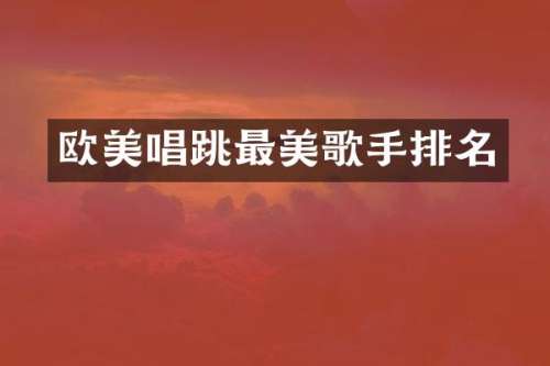 欧美唱跳最美歌手排名