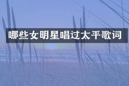 哪些女明星唱过太平歌词