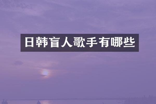 日韩盲人歌手有哪些