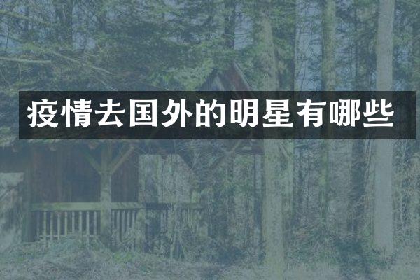 疫情去国外的明星有哪些