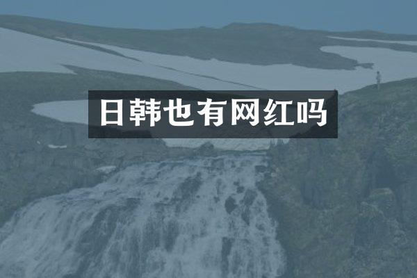 日韩也有网红吗