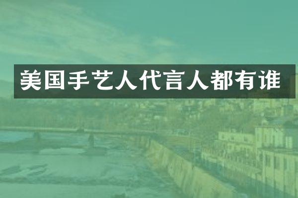 美国手艺人代言人都有谁