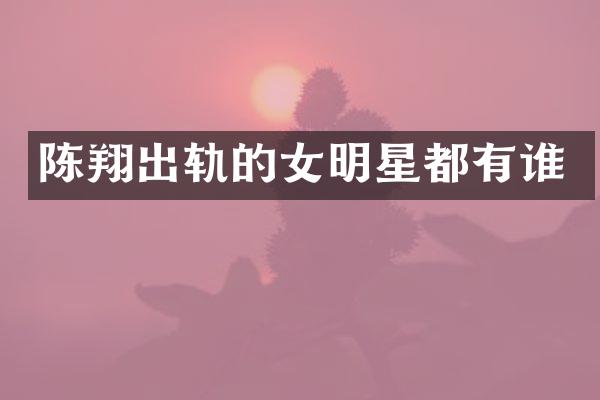 陈翔出轨的女明星都有谁