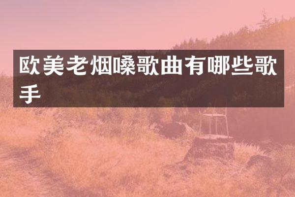 欧美老烟嗓歌曲有哪些歌手