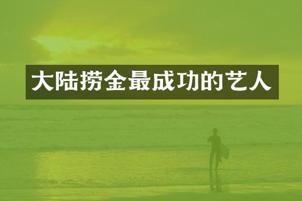 大陆捞金最成功的艺人