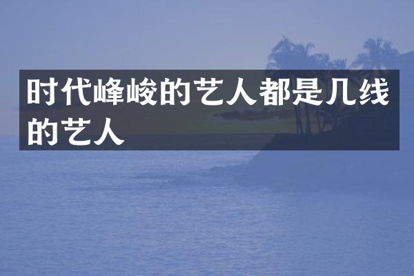 时代峰峻的艺人都是几线的艺人