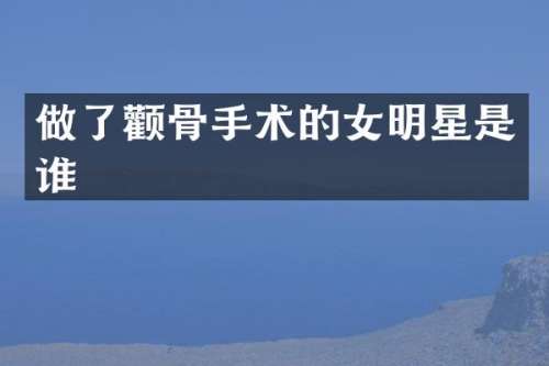 做了颧骨手术的女明星是谁