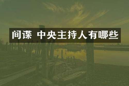间谍 中央主持人有哪些