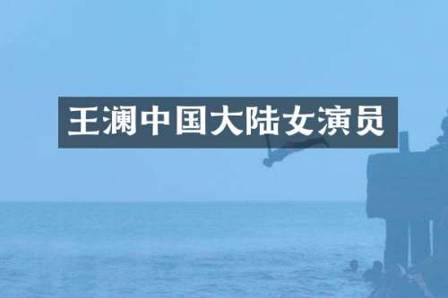 王澜中国大陆女演员