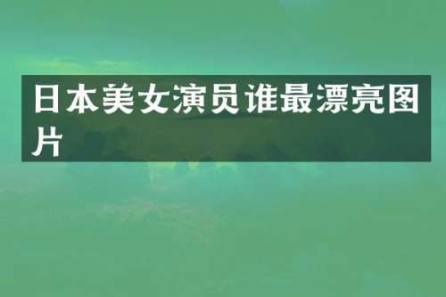 女演员谁最漂亮图片