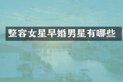 整容女星早婚男星有哪些