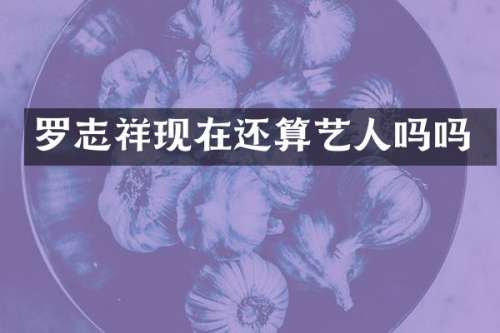罗志祥现在还算艺人吗吗