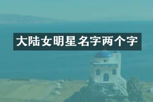 大陆女明星名字两个字