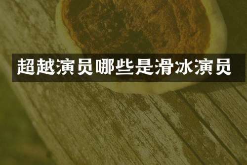 超越演员哪些是滑冰演员