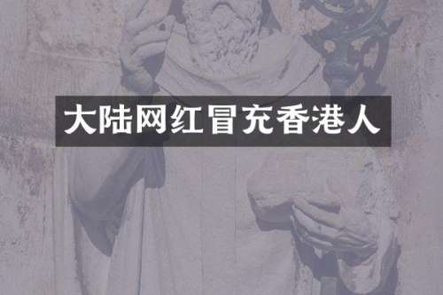 大陆网红冒充香港人
