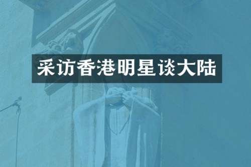 采访香港明星谈大陆