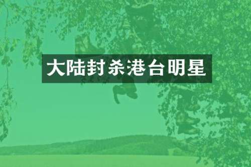 大陆封杀港台明星