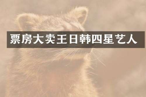 票房大卖王日韩四星艺人