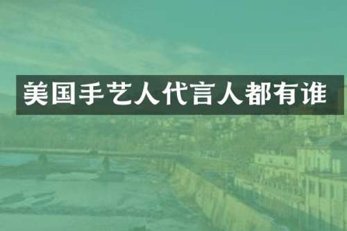 美国手艺人代言人都有谁