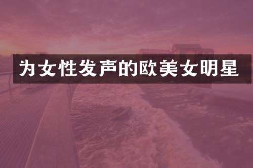 为女性发声的欧明星