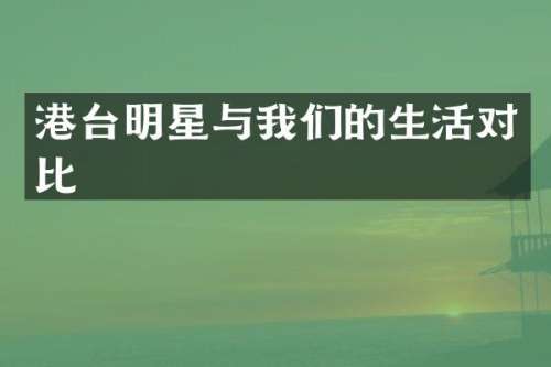 港台明星与我们的生活对比