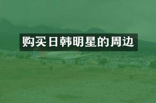 购买日韩明星的周边