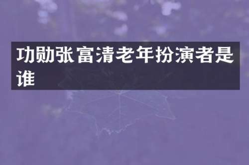 功勋张富清老年扮演者是谁
