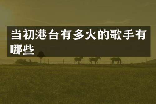 当初港台有多火的歌手有哪些