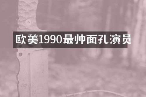 欧美1990最帅面孔演员