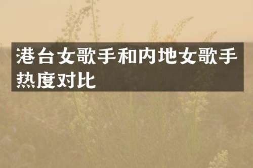 港台女歌手和内地女歌手热度对比