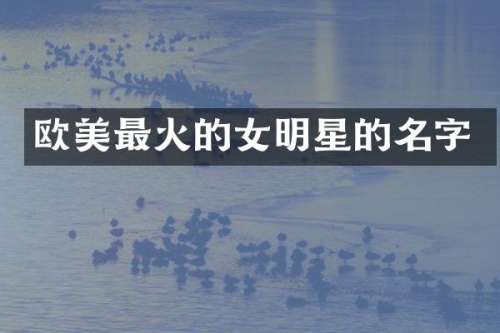 欧美最火的女明星的名字