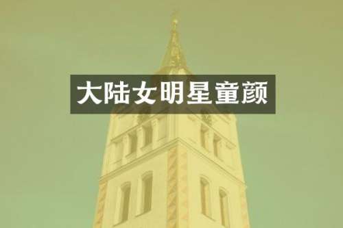 大陆女明星童颜
