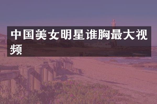 中国明星谁最大视频
