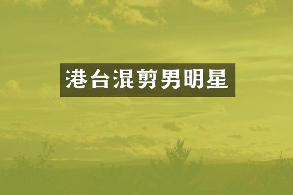 港台混剪男明星