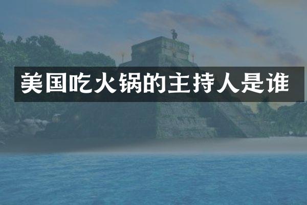 美国吃火锅的主持人是谁