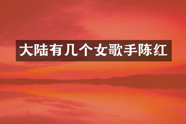 大陆有几个女歌手陈红