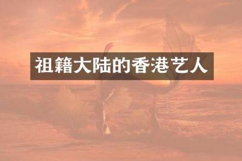 祖籍大陆的香港艺人