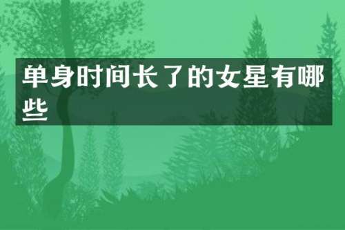 单身时间长了的女星有哪些