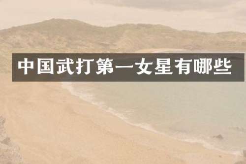 中国武打第一女星有哪些